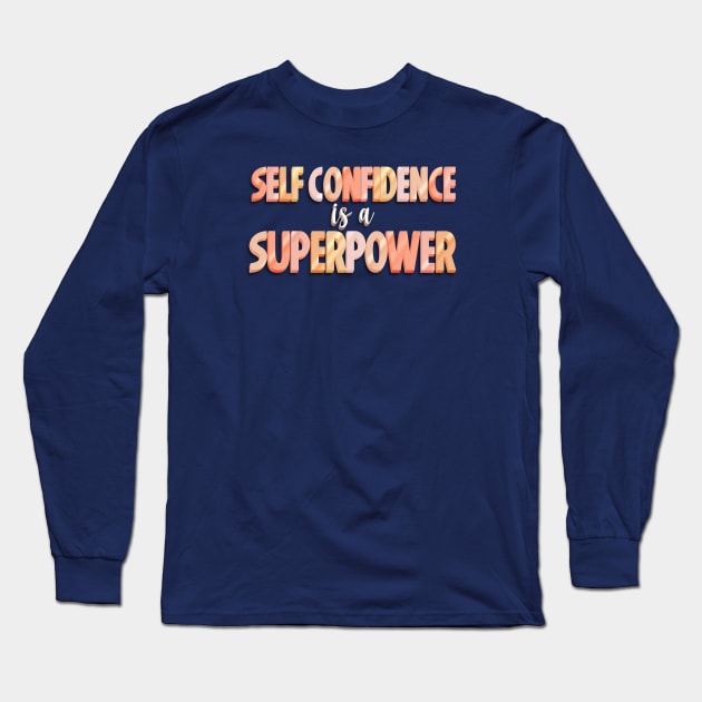 Self Confidence is a Superpower Long Sleeve T-Shirt by Designed-by-bix